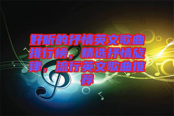 好聽的抒情英文歌曲排行榜，精選抒情旋律，流行英文歌曲推薦