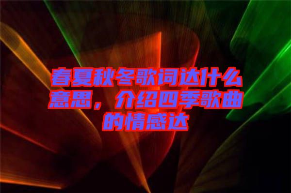 春夏秋冬歌詞達(dá)什么意思，介紹四季歌曲的情感達(dá)