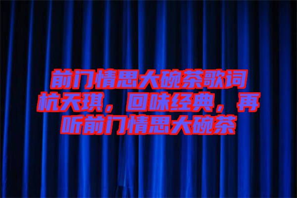 前門情思大碗茶歌詞杭天琪，回味經(jīng)典，再聽前門情思大碗茶