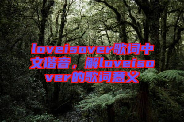 loveisover歌詞中文諧音，解loveisover的歌詞意義