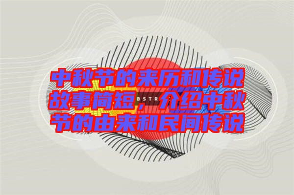 中秋節(jié)的來(lái)歷和傳說(shuō)故事簡(jiǎn)短，介紹中秋節(jié)的由來(lái)和民間傳說(shuō)