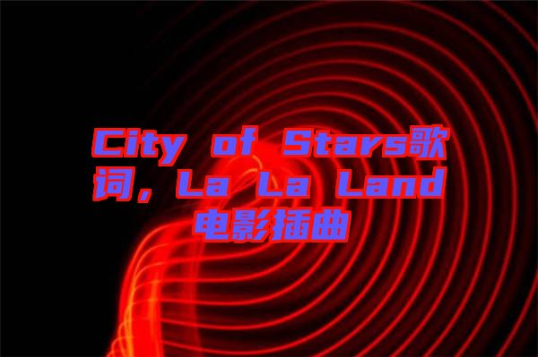 City of Stars歌詞，La La Land電影插曲