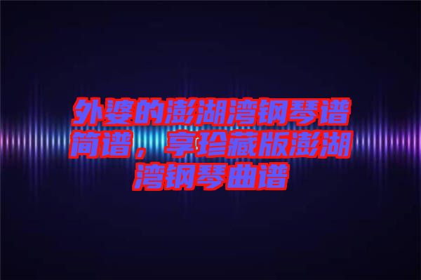 外婆的澎湖灣鋼琴譜簡譜，享珍藏版澎湖灣鋼琴曲譜