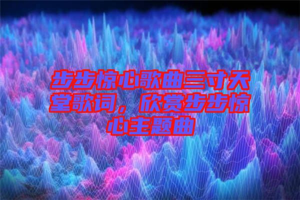 步步驚心歌曲三寸天堂歌詞，欣賞步步驚心主題曲