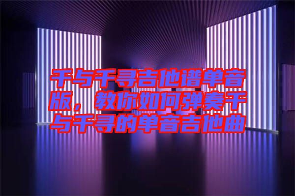 千與千尋吉他譜單音版，教你如何彈奏千與千尋的單音吉他曲