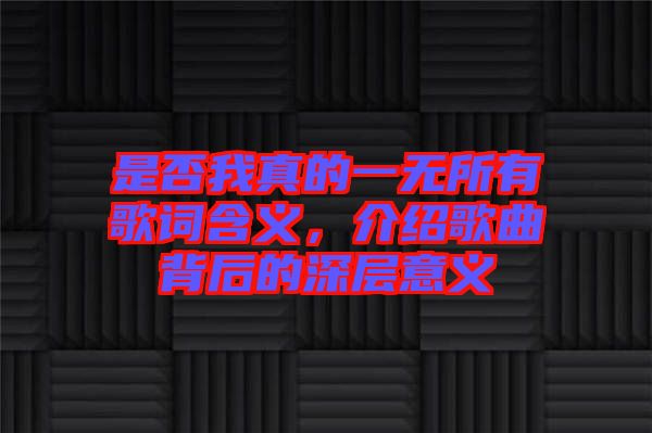 是否我真的一無所有歌詞含義，介紹歌曲背后的深層意義