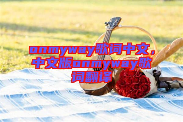 onmyway歌詞中文，中文版onmyway歌詞翻譯