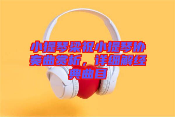 小提琴梁祝小提琴協(xié)奏曲賞析，詳細解經(jīng)典曲目