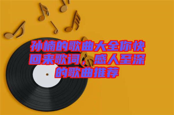 孫楠的歌曲大全你快回來歌詞，感人至深的歌曲推薦