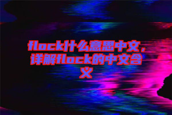 flock什么意思中文，詳解flock的中文含義