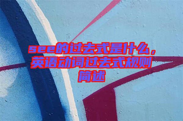 see的過去式是什么，英語動詞過去式規(guī)則簡述