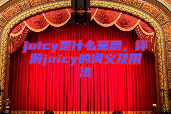 juicy是什么意思，詳解juicy的詞義及用法