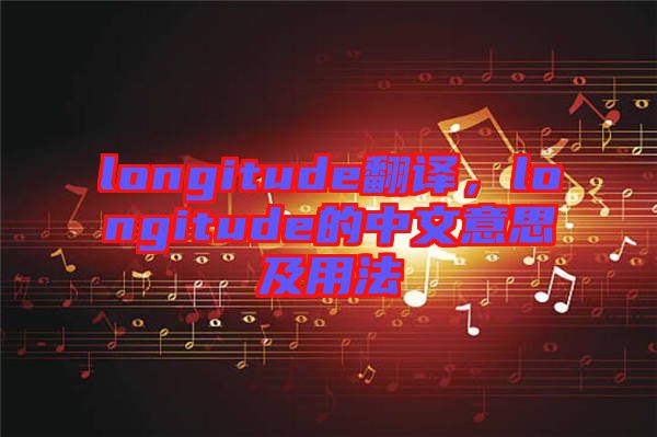 longitude翻譯，longitude的中文意思及用法