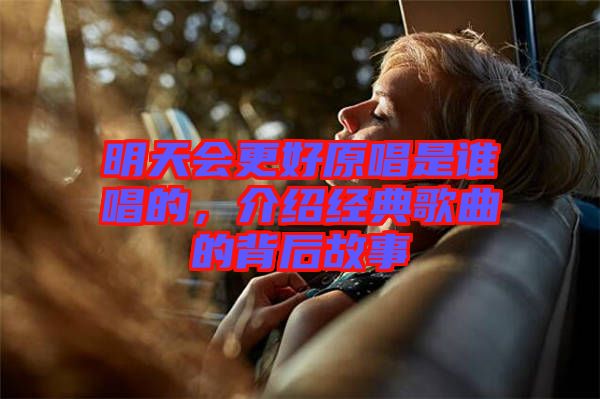 明天會更好原唱是誰唱的，介紹經(jīng)典歌曲的背后故事