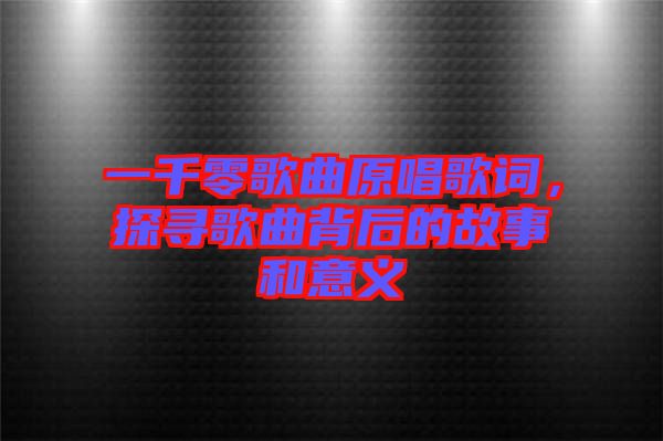 一千零歌曲原唱歌詞，探尋歌曲背后的故事和意義