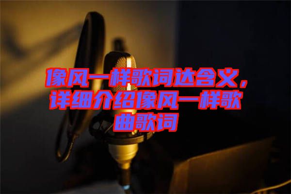 像風(fēng)一樣歌詞達(dá)含義，詳細(xì)介紹像風(fēng)一樣歌曲歌詞