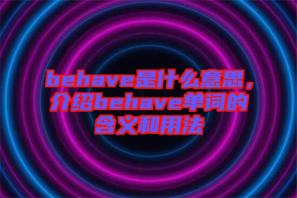 behave是什么意思，介紹behave單詞的含義和用法