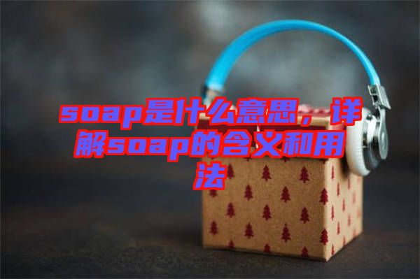 soap是什么意思，詳解soap的含義和用法