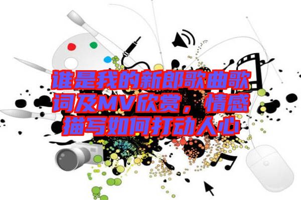 誰(shuí)是我的新郎歌曲歌詞及MV欣賞，情感描寫如何打動(dòng)人心