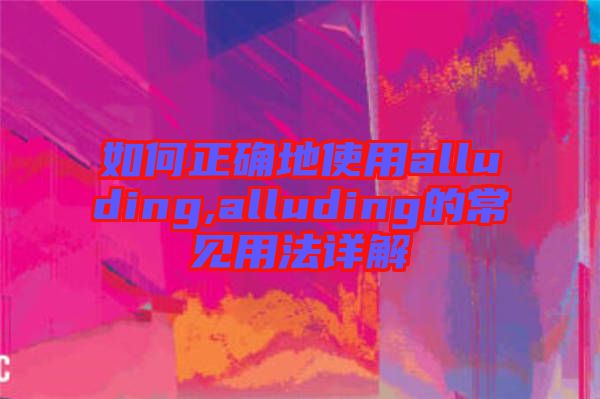 如何正確地使用alluding,alluding的常見(jiàn)用法詳解