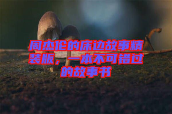 周杰倫的床邊故事精裝版，一本不可錯過的故事書