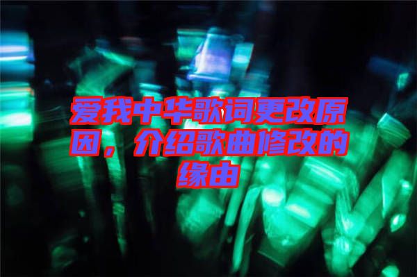 愛(ài)我中華歌詞更改原因，介紹歌曲修改的緣由