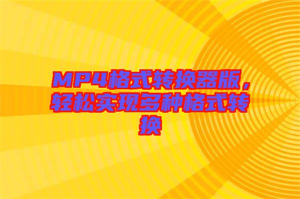 MP4格式轉(zhuǎn)換器版，輕松實(shí)現(xiàn)多種格式轉(zhuǎn)換