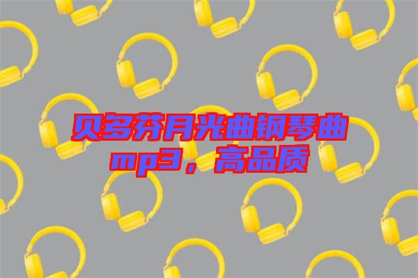 貝多芬月光曲鋼琴曲mp3，高品質(zhì)