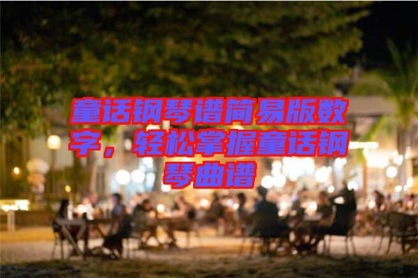 童話鋼琴譜簡易版數(shù)字，輕松掌握童話鋼琴曲譜