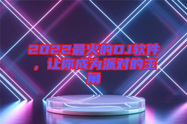 2022最火的DJ軟件，讓你成為派對的主角