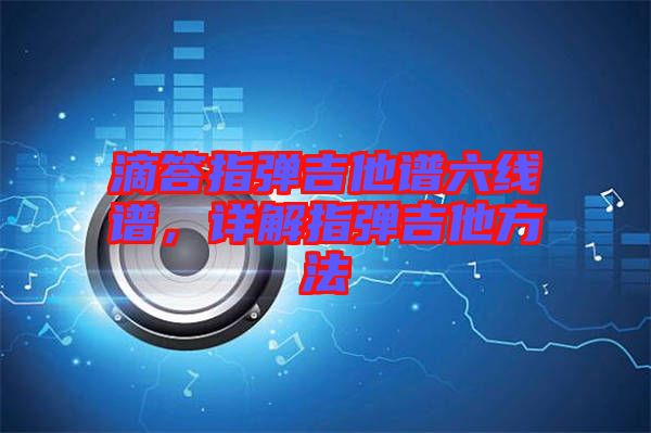 滴答指彈吉他譜六線譜，詳解指彈吉他方法