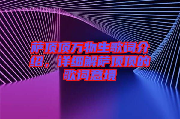 薩頂頂萬物生歌詞介紹，詳細解薩頂頂的歌詞意境