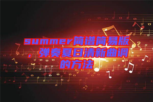 summer簡譜簡易版，彈奏夏日清新曲調(diào)的方法