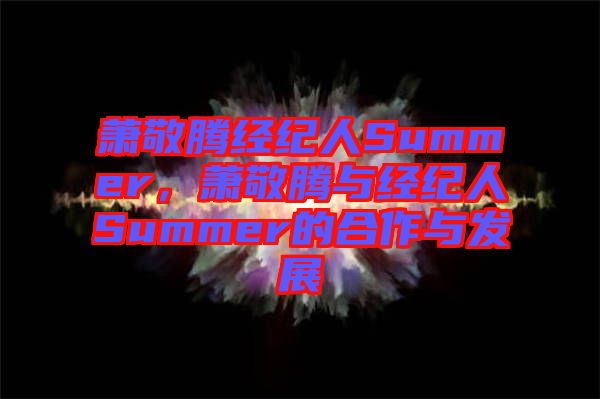 蕭敬騰經(jīng)紀(jì)人Summer，蕭敬騰與經(jīng)紀(jì)人Summer的合作與發(fā)展