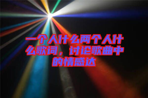 一個人什么兩個人什么歌詞，討論歌曲中的情感達(dá)