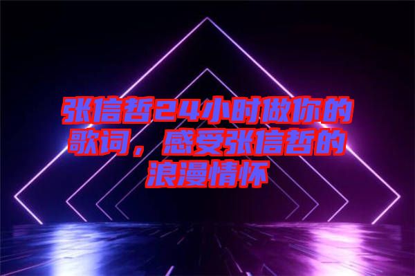 張信哲24小時做你的歌詞，感受張信哲的浪漫情懷