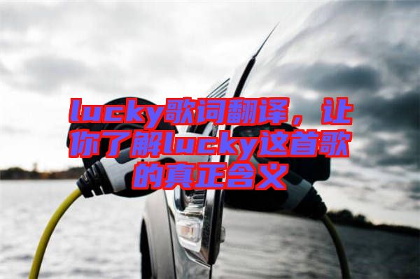 lucky歌詞翻譯，讓你了解lucky這首歌的真正含義