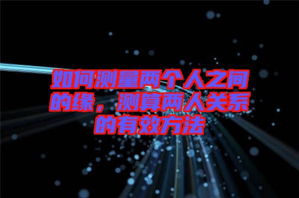 如何測(cè)量?jī)蓚€(gè)人之間的緣，測(cè)算兩人關(guān)系的有效方法