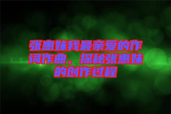 張惠妹我最親愛的作詞作曲，探秘張惠妹的創(chuàng)作過程