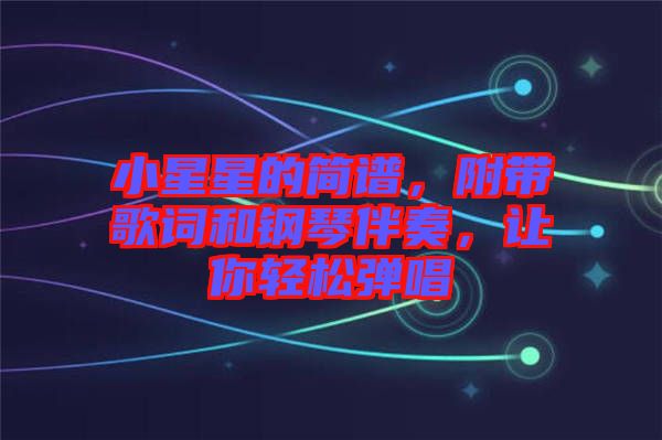 小星星的簡(jiǎn)譜，附帶歌詞和鋼琴伴奏，讓你輕松彈唱