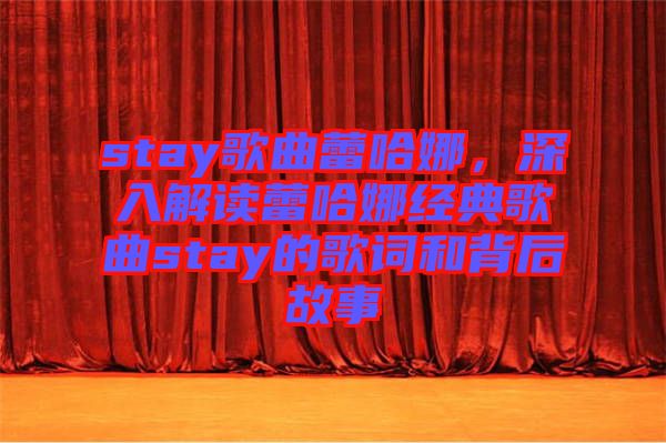 stay歌曲蕾哈娜，深入解讀蕾哈娜經(jīng)典歌曲stay的歌詞和背后故事