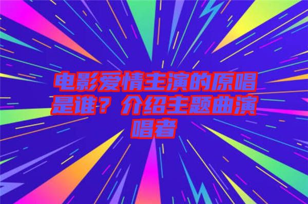 電影愛情主演的原唱是誰？介紹主題曲演唱者