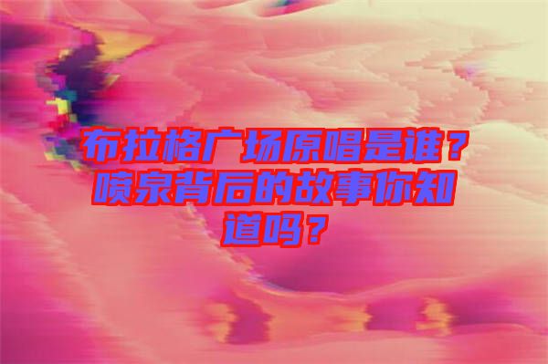 布拉格廣場原唱是誰？噴泉背后的故事你知道嗎？