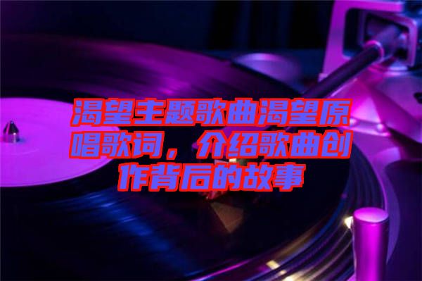 渴望主題歌曲渴望原唱歌詞，介紹歌曲創(chuàng)作背后的故事