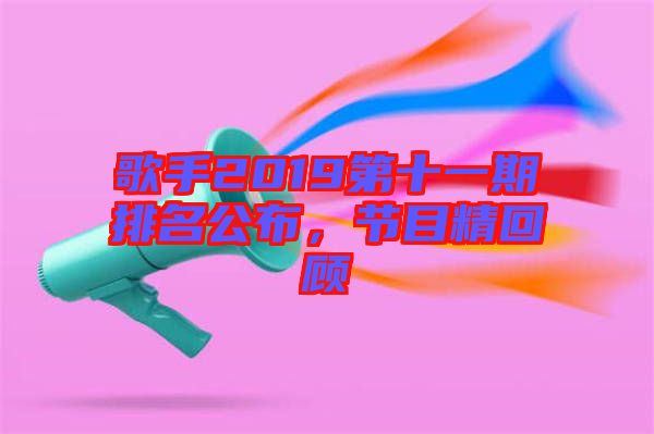 歌手2019第十一期排名公布，節(jié)目精回顧