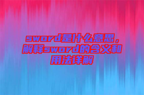 sword是什么意思，解釋sword的含義和用法詳解