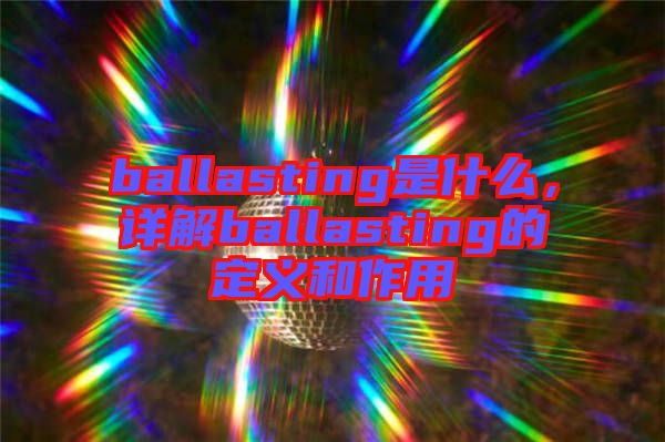 ballasting是什么，詳解ballasting的定義和作用