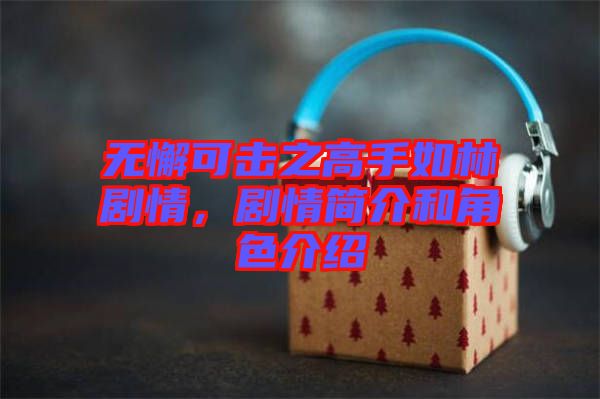 無懈可擊之高手如林劇情，劇情簡介和角色介紹