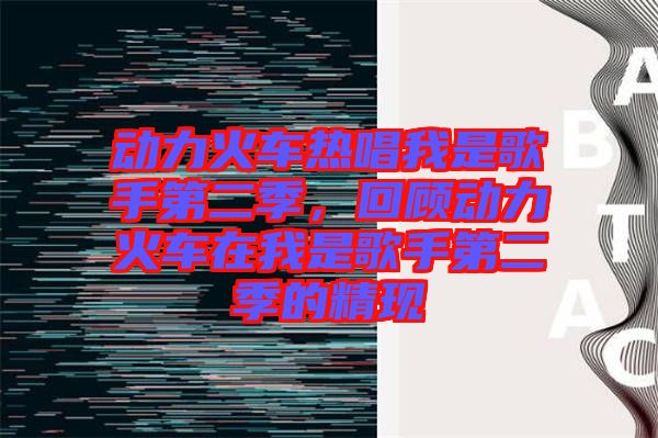 動力火車熱唱我是歌手第二季，回顧動力火車在我是歌手第二季的精現(xiàn)