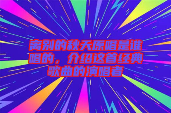 離別的秋天原唱是誰唱的，介紹這首經(jīng)典歌曲的演唱者